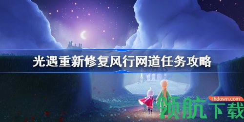 光遇重新修复风行网道怎么做 重新修复风行网道任务分享