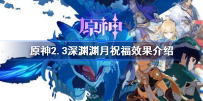 原神2.3深渊渊月祝福有哪些 深渊渊月祝福效果介绍