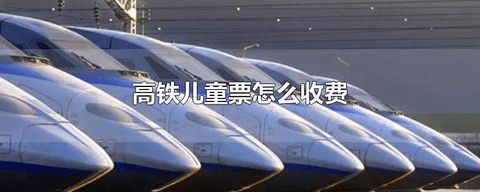 高铁儿童票怎么收费 高铁儿童票收费标准2024