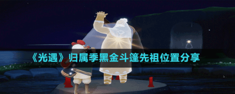 光遇1月12号复刻黑金斗篷兑换图 黑金先祖位置攻略