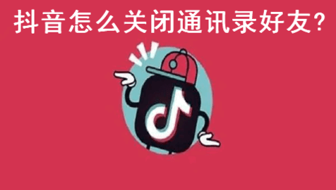 抖音怎么关闭通讯录好友 抖音关闭通讯录好友设置方法