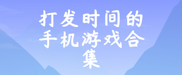 打发时间的手机游戏合集