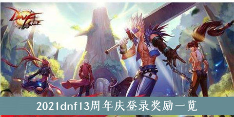 DNF13周年庆活动上线时间介绍 DNF13周年登录奖励汇总