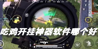 吃鸡开挂神器软件哪个好