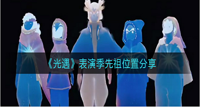 光遇表演季先祖位置预览 光遇表演季先祖详细位置介绍