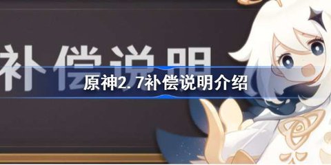 原神2.7版本更新内容介绍 原神2.7新版本补偿内容说明
