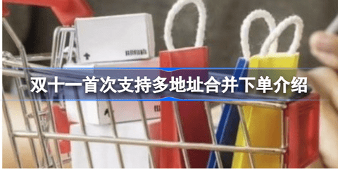 双十一怎么多地址合并下单 多地址合并下单操作方法