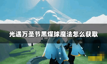 光遇万圣节黑煤球魔法怎么获取 光遇黑煤球魔法获得攻略