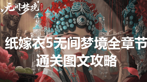 纸嫁衣5无间梦境全章节通关图文攻略2023