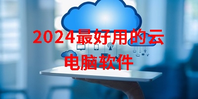 2024最好用的云电脑软件