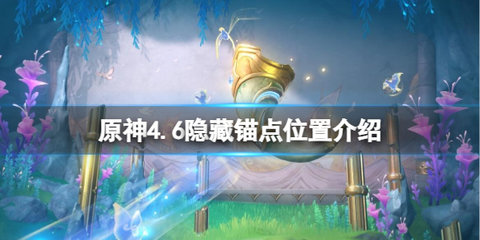 原神4.6隐藏锚点怎么解锁 4.6所有隐藏锚点解锁攻略